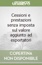 Cessioni e prestazioni senza imposta sul valore aggiunto ad esportatori libro