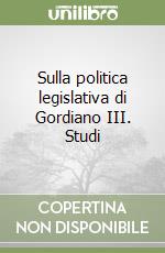 Sulla politica legislativa di Gordiano III. Studi