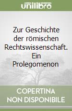 Zur Geschichte der römischen Rechtswissenschaft. Ein Prolegomenon