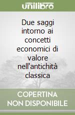 Due saggi intorno ai concetti economici di valore nell'antichità classica libro