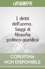 I diritti dell'uomo. Saggi di filosofia politico-giuridica