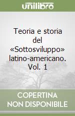 Teoria e storia del «Sottosviluppo» latino-americano. Vol. 1