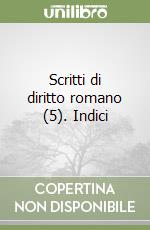 Scritti di diritto romano (5). Indici