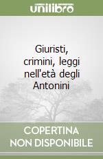 Giuristi, crimini, leggi nell'età degli Antonini libro