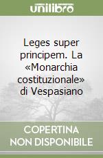 Leges super principem. La «Monarchia costituzionale» di Vespasiano libro