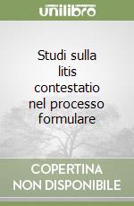 Studi sulla litis contestatio nel processo formulare libro