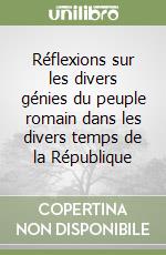 Réflexions sur les divers génies du peuple romain dans les divers temps de la République