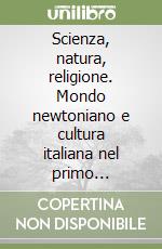 Scienza, natura, religione. Mondo newtoniano e cultura italiana nel primo Settecento libro