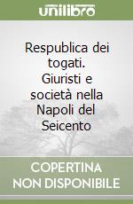 Respublica dei togati. Giuristi e società nella Napoli del Seicento