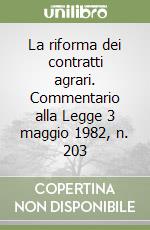 La riforma dei contratti agrari. Commentario alla Legge 3 maggio 1982, n. 203 libro