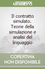 Il contratto simulato. Teorie della simulazione e analisi del linguaggio libro