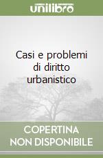 Casi e problemi di diritto urbanistico libro