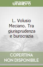 L. Volusio Meciano. Tra giurisprudenza e burocrazia libro