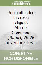 Beni culturali e interessi religiosi. Atti del Convegno (Napoli, 26-28 novembre 1981) libro