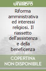 Riforma amministrativa ed interessi religiosi. Il riassetto dell'assistenza e della beneficenza libro