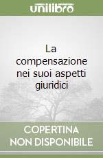 La compensazione nei suoi aspetti giuridici libro