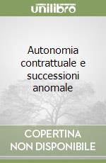 Autonomia contrattuale e successioni anomale libro