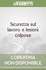 Sicurezza sul lavoro e lesioni colpose libro