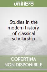 Studies in the modern history of classical scholarship