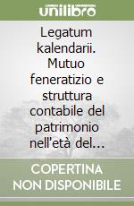 Legatum kalendarii. Mutuo feneratizio e struttura contabile del patrimonio nell'età del principato libro