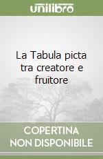 La Tabula picta tra creatore e fruitore libro