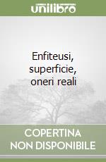 Enfiteusi, superficie, oneri reali