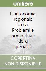 L'autonomia regionale sarda. Problemi e prospettive della specialità libro