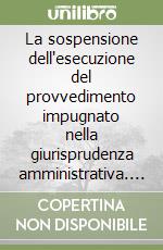 La sospensione dell'esecuzione del provvedimento impugnato nella giurisprudenza amministrativa. Aggiornamento