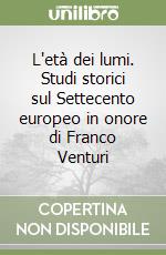 L'età dei lumi. Studi storici sul Settecento europeo in onore di Franco Venturi libro