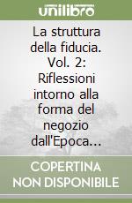 La struttura della fiducia. Vol. 2: Riflessioni intorno alla forma del negozio dall'Epoca arcaica all'Epoca classica del diritto romano libro