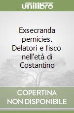 Exsecranda pernicies. Delatori e fisco nell'età di Costantino libro