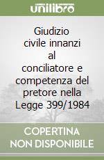 Giudizio civile innanzi al conciliatore e competenza del pretore nella Legge 399/1984 libro