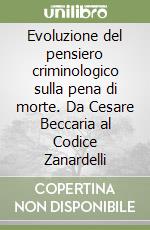 Evoluzione del pensiero criminologico sulla pena di morte. Da Cesare Beccaria al Codice Zanardelli libro