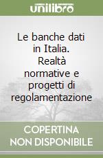 Le banche dati in Italia. Realtà normative e progetti di regolamentazione libro