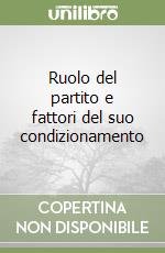 Ruolo del partito e fattori del suo condizionamento libro