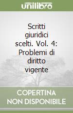 Scritti giuridici scelti. Vol. 4: Problemi di diritto vigente