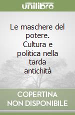 Le maschere del potere. Cultura e politica nella tarda antichità libro