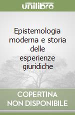 Epistemologia moderna e storia delle esperienze giuridiche libro