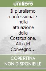 Il pluralismo confessionale nella attuazione della Costituzione. Atti del Convegno (Roma, 3 giugno 1986) libro