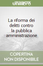 La riforma dei delitti contro la pubblica amministrazione libro