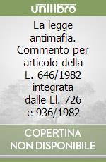 La legge antimafia. Commento per articolo della L. 646/1982 integrata dalle Ll. 726 e 936/1982