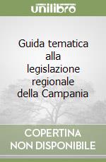 Guida tematica alla legislazione regionale della Campania libro