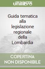 Guida tematica alla legislazione regionale della Lombardia libro