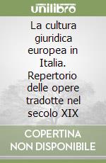 La cultura giuridica europea in Italia. Repertorio delle opere tradotte nel secolo XIX libro