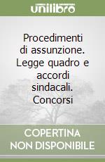 Procedimenti di assunzione. Legge quadro e accordi sindacali. Concorsi libro