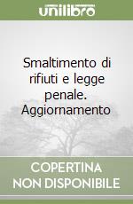 Smaltimento di rifiuti e legge penale. Aggiornamento libro