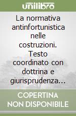 La normativa antinfortunistica nelle costruzioni. Testo coordinato con dottrina e giurisprudenza del DPR. N. 164/56. In appendice le norme antinfortunistiche... libro