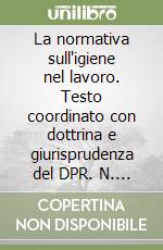 La normativa sull'igiene nel lavoro. Testo coordinato con dottrina e giurisprudenza del DPR. N. 303/56. In appendice le leggi integrative... libro