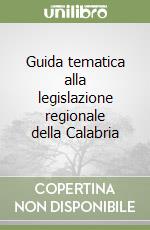 Guida tematica alla legislazione regionale della Calabria libro