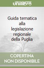 Guida tematica alla legislazione regionale della Puglia libro